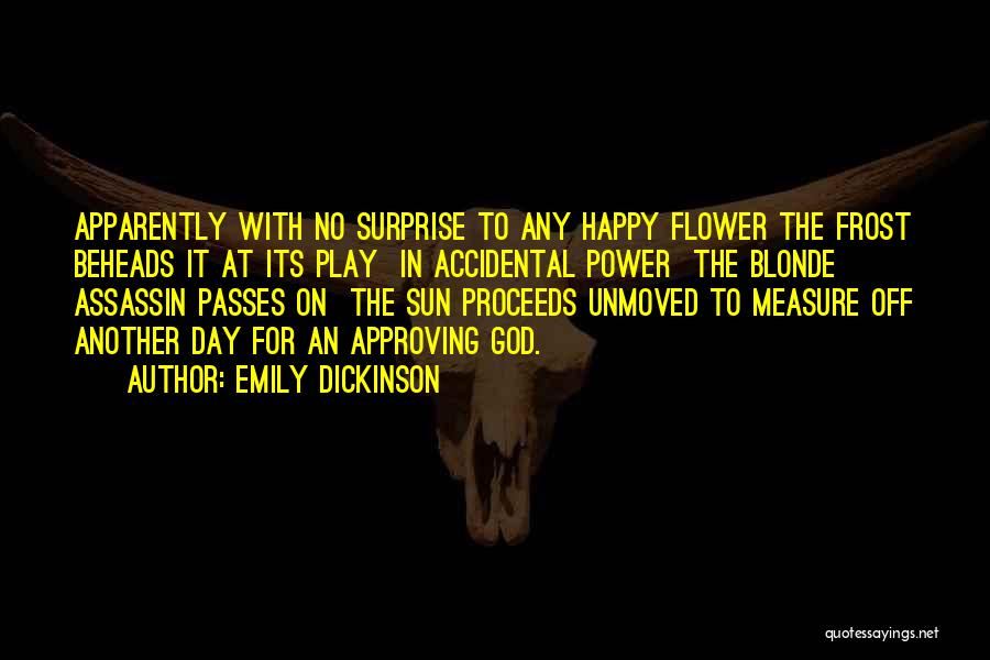 Emily Dickinson Quotes: Apparently With No Surprise To Any Happy Flower The Frost Beheads It At Its Play In Accidental Power The Blonde