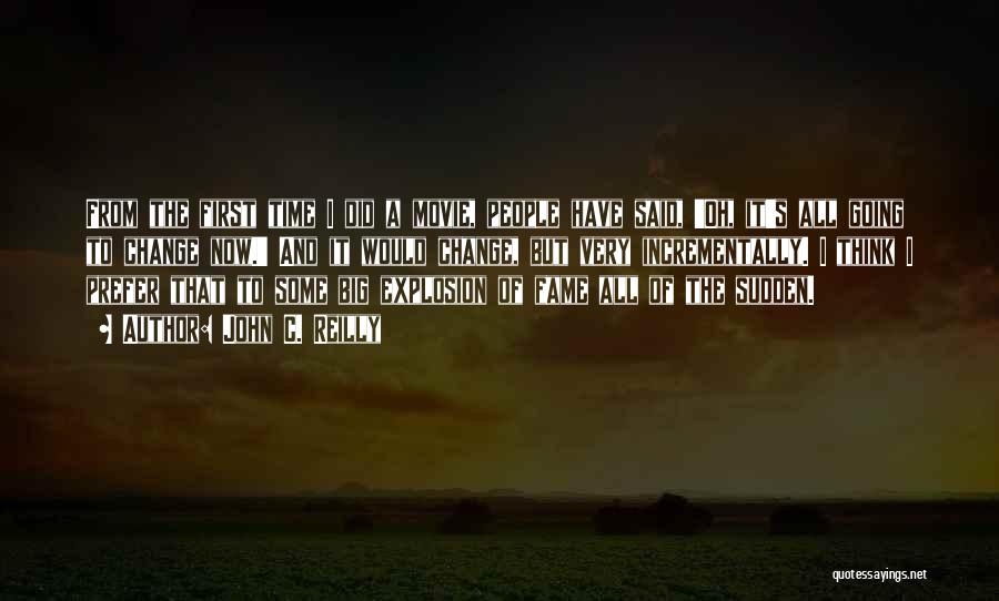 John C. Reilly Quotes: From The First Time I Did A Movie, People Have Said, 'oh, It's All Going To Change Now.' And It