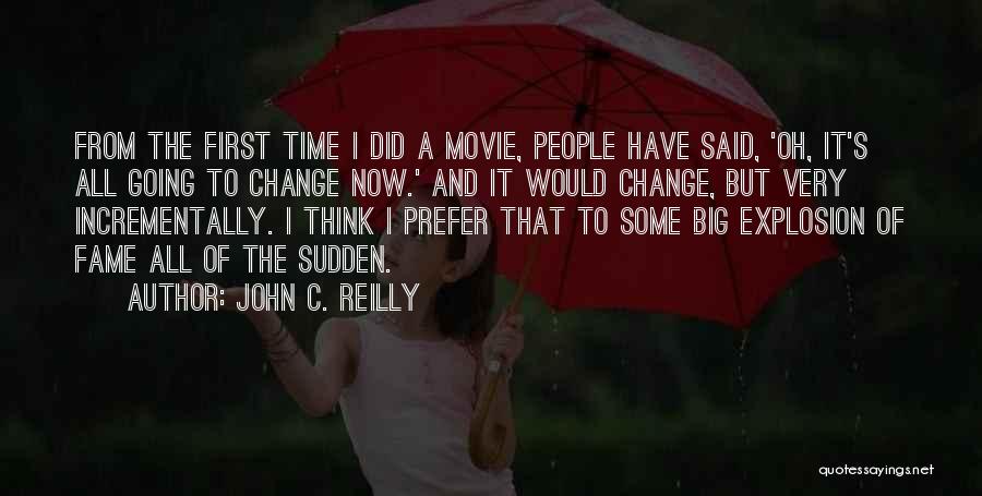 John C. Reilly Quotes: From The First Time I Did A Movie, People Have Said, 'oh, It's All Going To Change Now.' And It