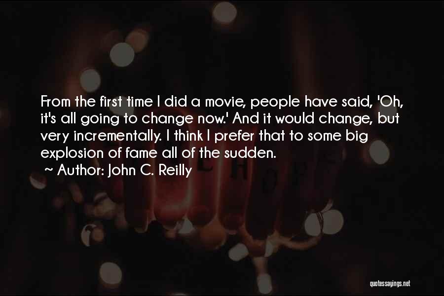 John C. Reilly Quotes: From The First Time I Did A Movie, People Have Said, 'oh, It's All Going To Change Now.' And It