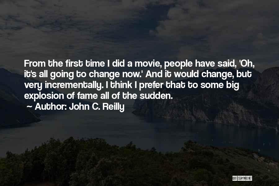 John C. Reilly Quotes: From The First Time I Did A Movie, People Have Said, 'oh, It's All Going To Change Now.' And It
