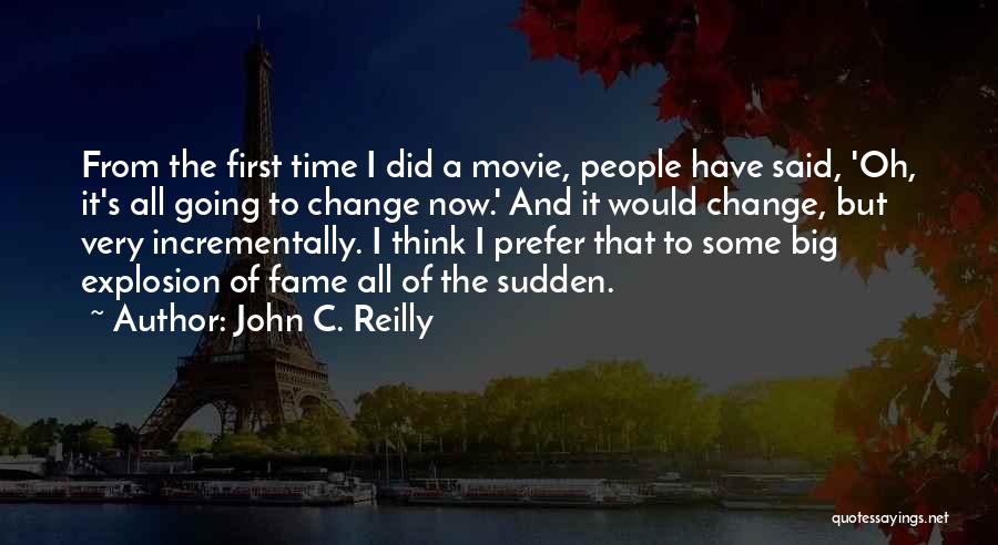 John C. Reilly Quotes: From The First Time I Did A Movie, People Have Said, 'oh, It's All Going To Change Now.' And It