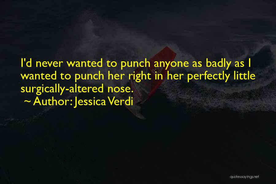 Jessica Verdi Quotes: I'd Never Wanted To Punch Anyone As Badly As I Wanted To Punch Her Right In Her Perfectly Little Surgically-altered