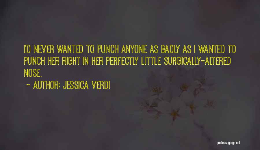 Jessica Verdi Quotes: I'd Never Wanted To Punch Anyone As Badly As I Wanted To Punch Her Right In Her Perfectly Little Surgically-altered