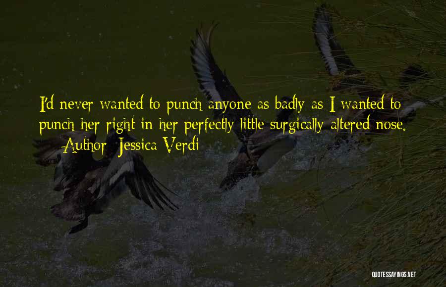 Jessica Verdi Quotes: I'd Never Wanted To Punch Anyone As Badly As I Wanted To Punch Her Right In Her Perfectly Little Surgically-altered