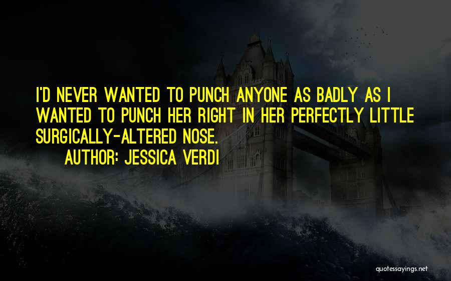 Jessica Verdi Quotes: I'd Never Wanted To Punch Anyone As Badly As I Wanted To Punch Her Right In Her Perfectly Little Surgically-altered