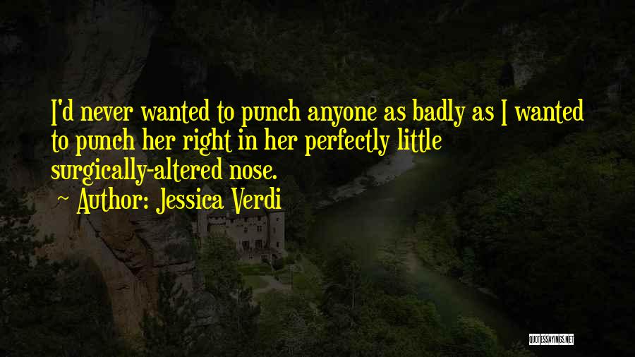 Jessica Verdi Quotes: I'd Never Wanted To Punch Anyone As Badly As I Wanted To Punch Her Right In Her Perfectly Little Surgically-altered