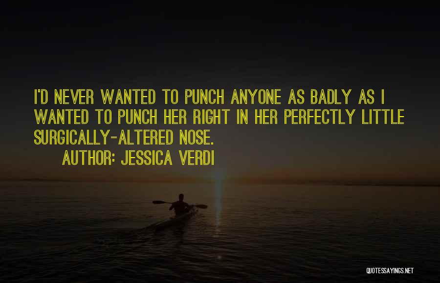 Jessica Verdi Quotes: I'd Never Wanted To Punch Anyone As Badly As I Wanted To Punch Her Right In Her Perfectly Little Surgically-altered