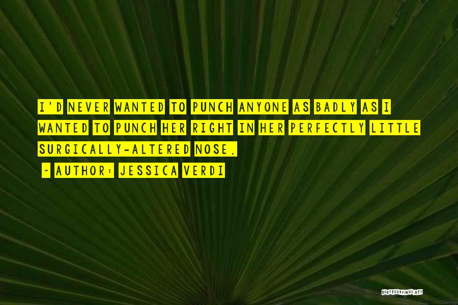 Jessica Verdi Quotes: I'd Never Wanted To Punch Anyone As Badly As I Wanted To Punch Her Right In Her Perfectly Little Surgically-altered