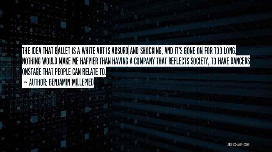 Benjamin Millepied Quotes: The Idea That Ballet Is A White Art Is Absurd And Shocking, And It's Gone On For Too Long. Nothing