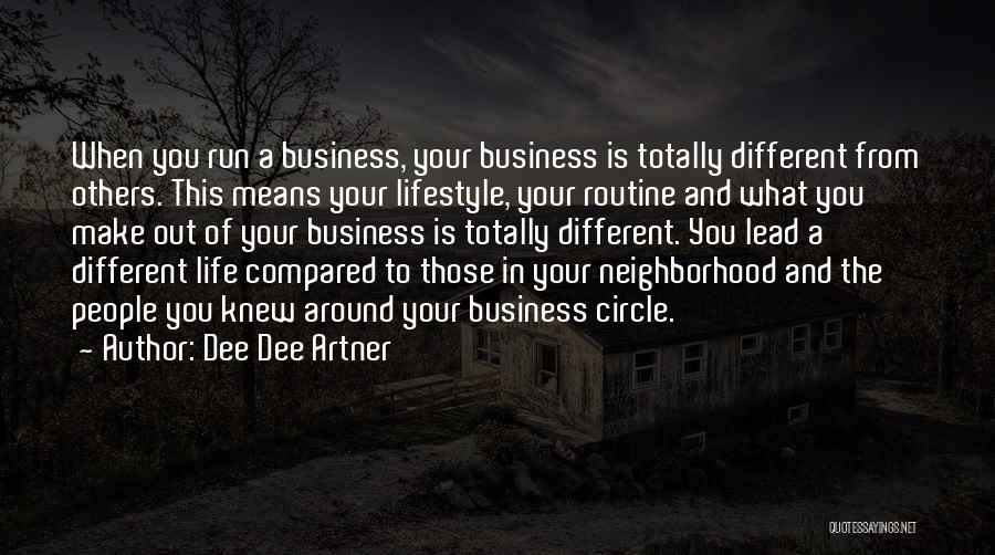 Dee Dee Artner Quotes: When You Run A Business, Your Business Is Totally Different From Others. This Means Your Lifestyle, Your Routine And What