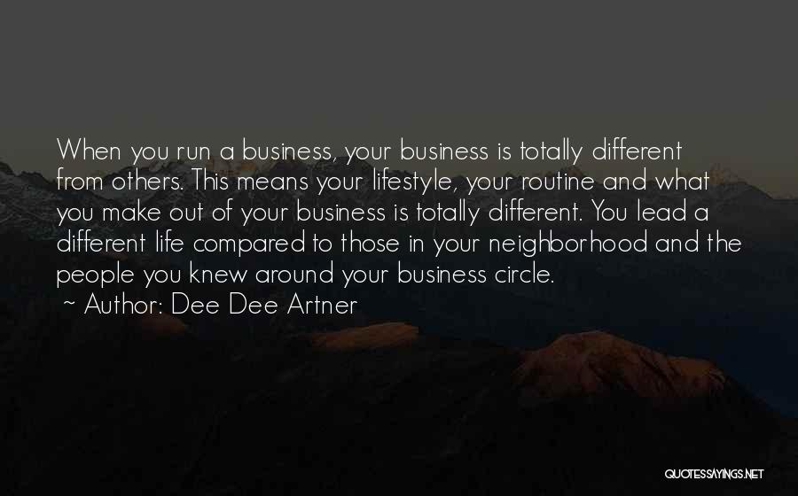 Dee Dee Artner Quotes: When You Run A Business, Your Business Is Totally Different From Others. This Means Your Lifestyle, Your Routine And What