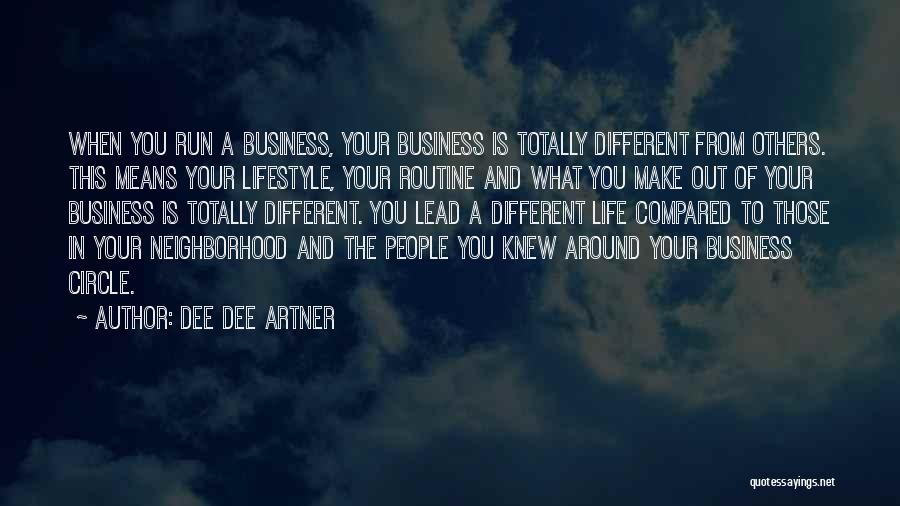 Dee Dee Artner Quotes: When You Run A Business, Your Business Is Totally Different From Others. This Means Your Lifestyle, Your Routine And What