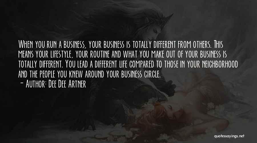Dee Dee Artner Quotes: When You Run A Business, Your Business Is Totally Different From Others. This Means Your Lifestyle, Your Routine And What
