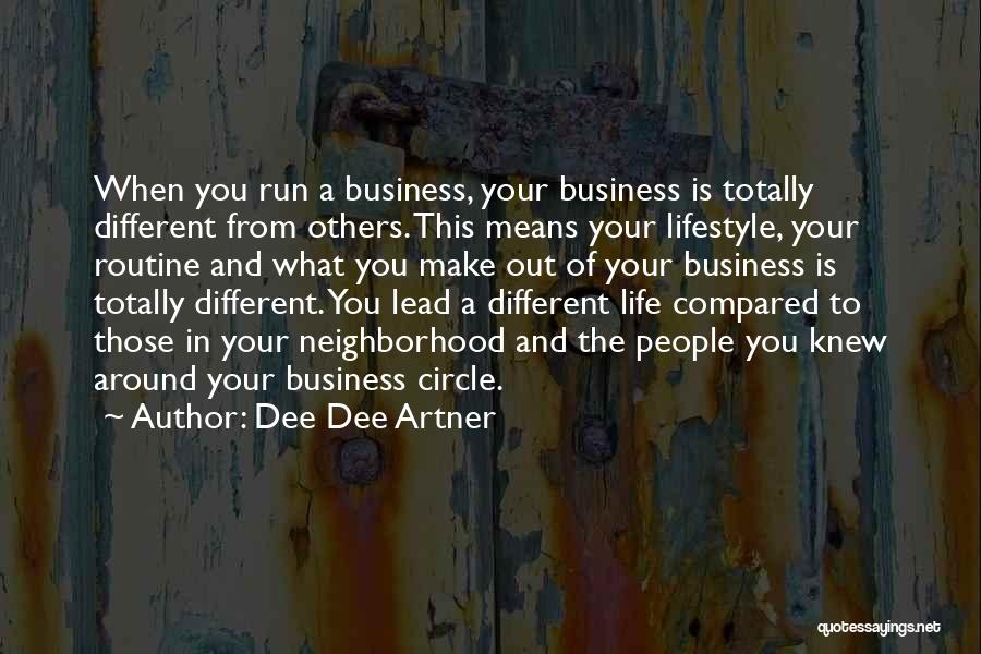 Dee Dee Artner Quotes: When You Run A Business, Your Business Is Totally Different From Others. This Means Your Lifestyle, Your Routine And What