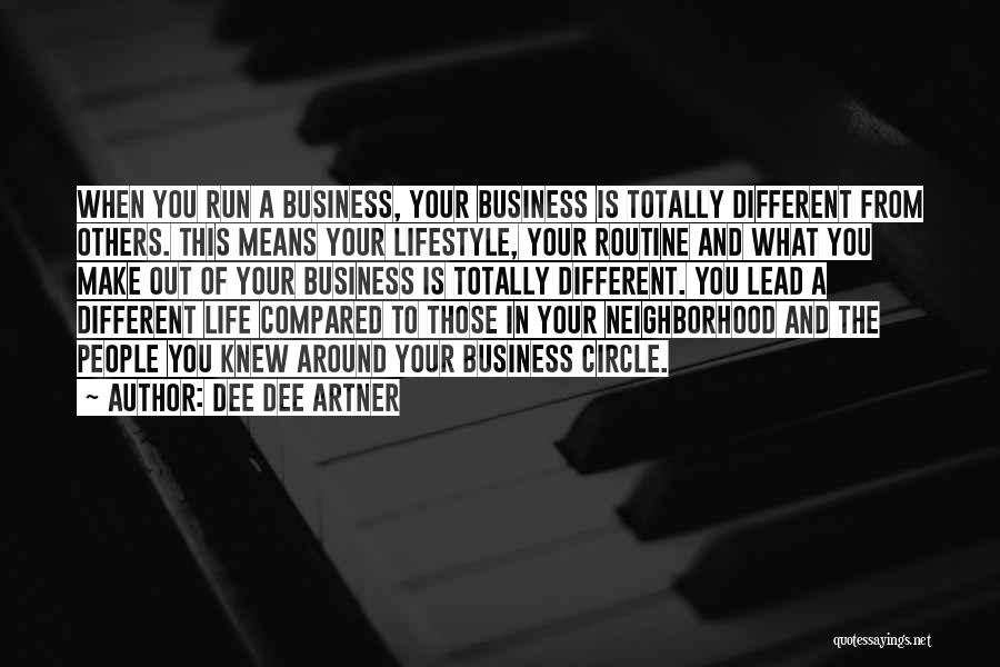 Dee Dee Artner Quotes: When You Run A Business, Your Business Is Totally Different From Others. This Means Your Lifestyle, Your Routine And What