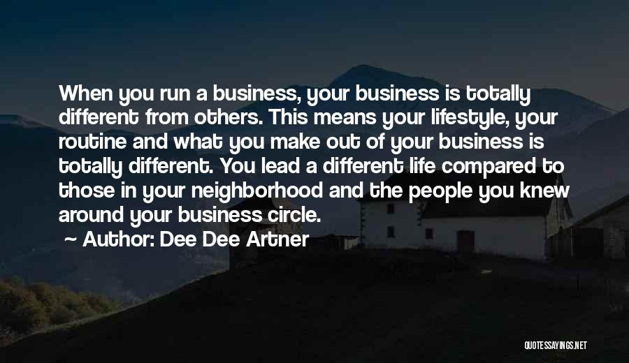 Dee Dee Artner Quotes: When You Run A Business, Your Business Is Totally Different From Others. This Means Your Lifestyle, Your Routine And What