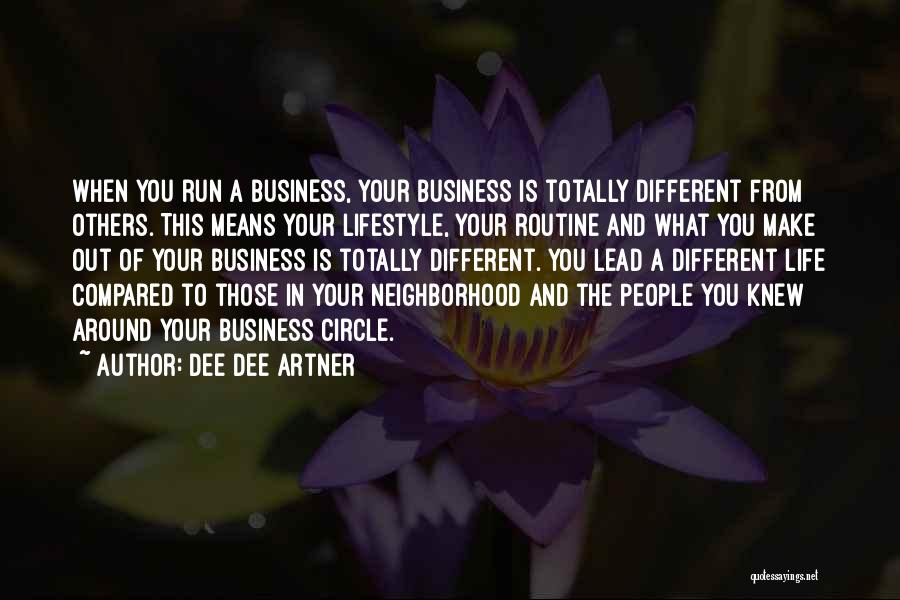 Dee Dee Artner Quotes: When You Run A Business, Your Business Is Totally Different From Others. This Means Your Lifestyle, Your Routine And What