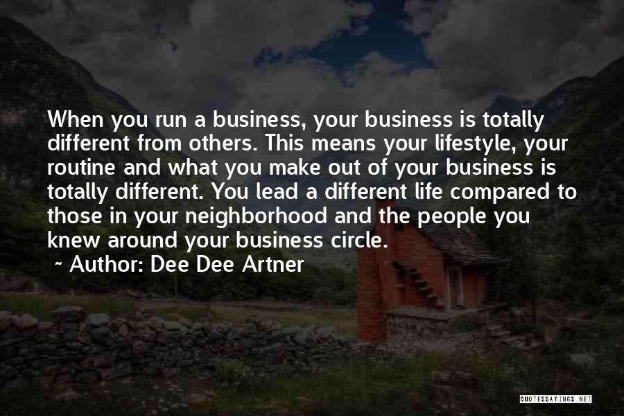 Dee Dee Artner Quotes: When You Run A Business, Your Business Is Totally Different From Others. This Means Your Lifestyle, Your Routine And What