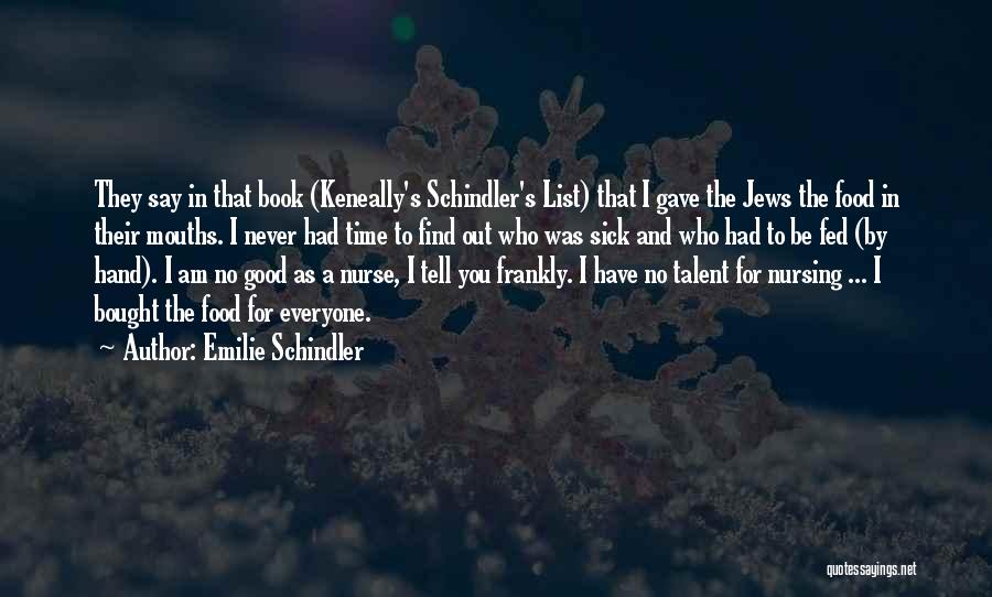 Emilie Schindler Quotes: They Say In That Book (keneally's Schindler's List) That I Gave The Jews The Food In Their Mouths. I Never