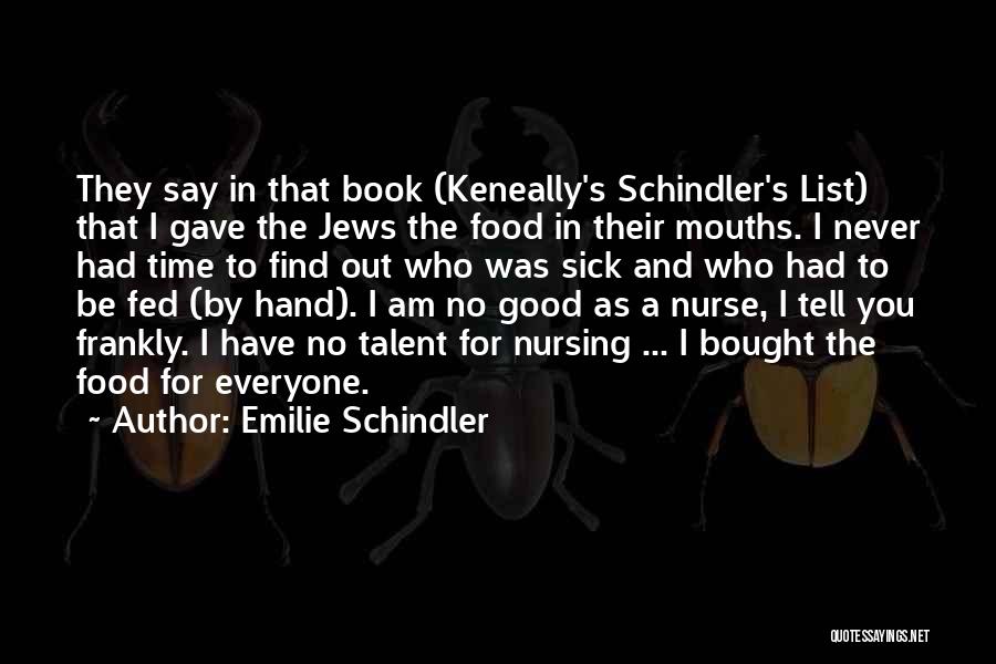 Emilie Schindler Quotes: They Say In That Book (keneally's Schindler's List) That I Gave The Jews The Food In Their Mouths. I Never