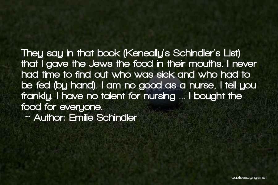 Emilie Schindler Quotes: They Say In That Book (keneally's Schindler's List) That I Gave The Jews The Food In Their Mouths. I Never