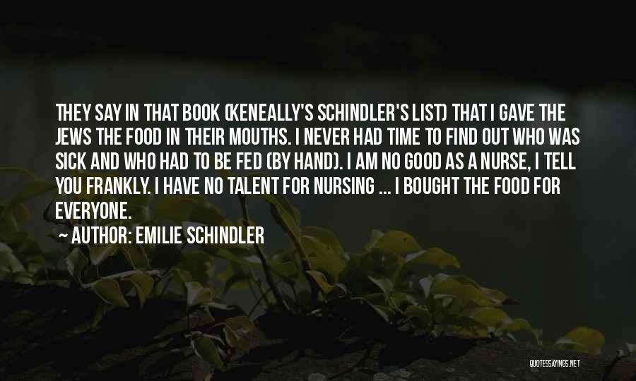 Emilie Schindler Quotes: They Say In That Book (keneally's Schindler's List) That I Gave The Jews The Food In Their Mouths. I Never