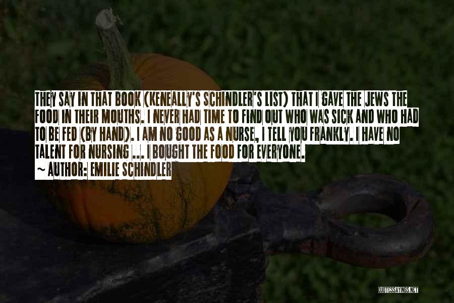 Emilie Schindler Quotes: They Say In That Book (keneally's Schindler's List) That I Gave The Jews The Food In Their Mouths. I Never