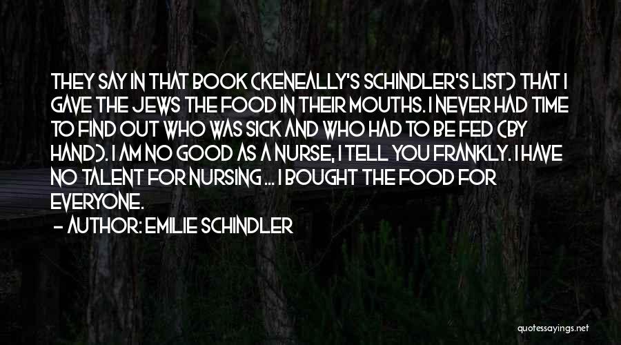 Emilie Schindler Quotes: They Say In That Book (keneally's Schindler's List) That I Gave The Jews The Food In Their Mouths. I Never