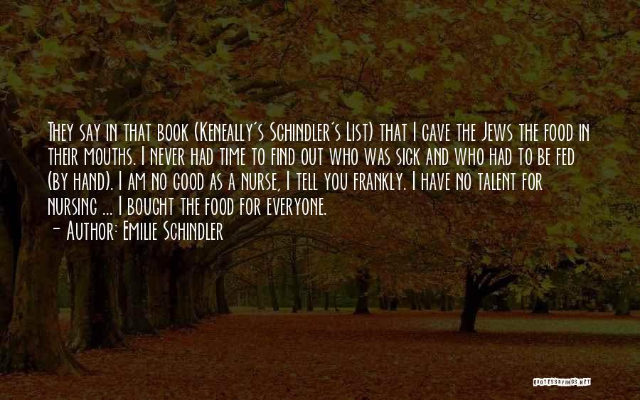 Emilie Schindler Quotes: They Say In That Book (keneally's Schindler's List) That I Gave The Jews The Food In Their Mouths. I Never