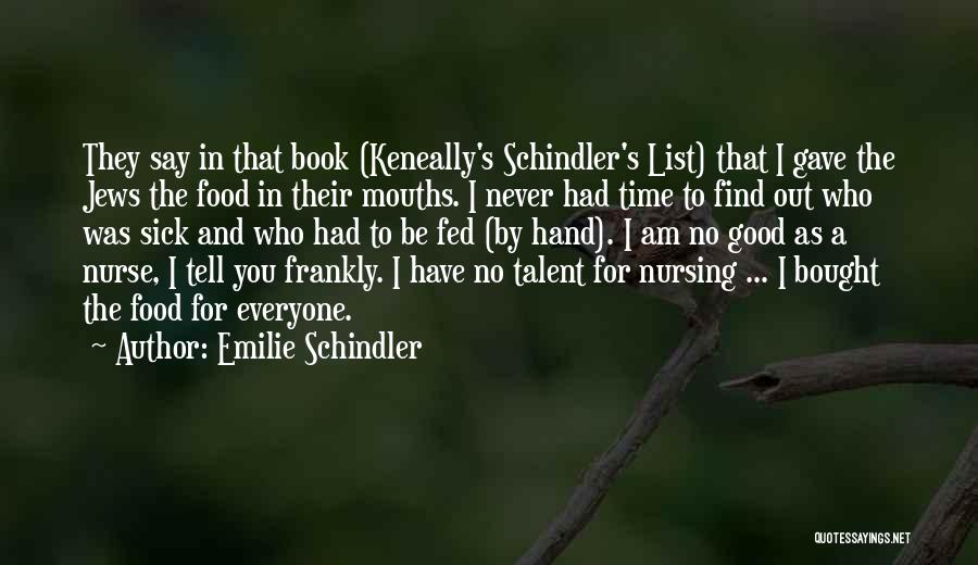 Emilie Schindler Quotes: They Say In That Book (keneally's Schindler's List) That I Gave The Jews The Food In Their Mouths. I Never