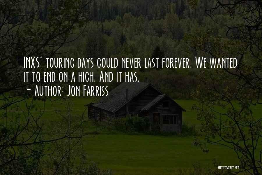 Jon Farriss Quotes: Inxs' Touring Days Could Never Last Forever. We Wanted It To End On A High. And It Has.