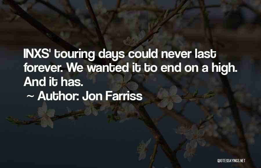 Jon Farriss Quotes: Inxs' Touring Days Could Never Last Forever. We Wanted It To End On A High. And It Has.