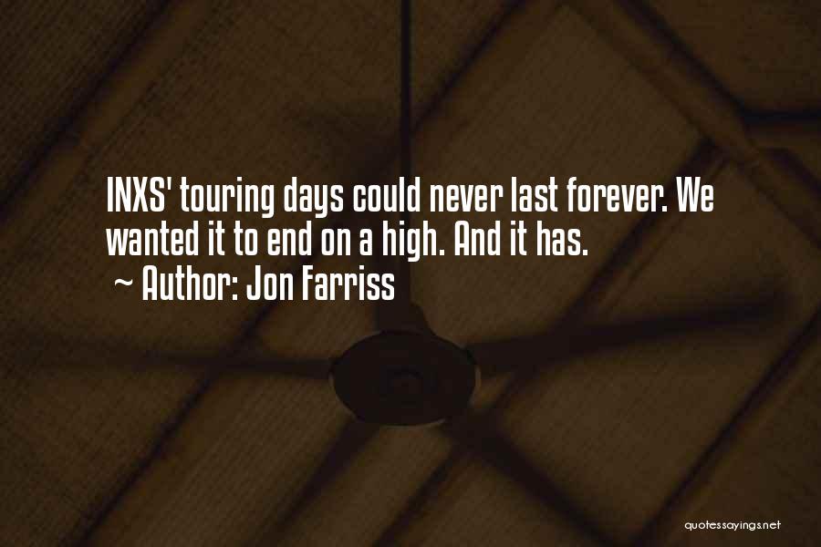 Jon Farriss Quotes: Inxs' Touring Days Could Never Last Forever. We Wanted It To End On A High. And It Has.