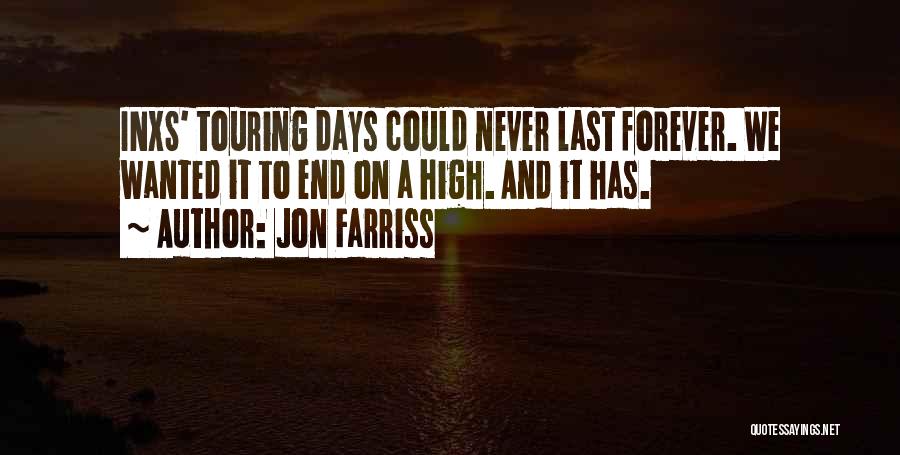 Jon Farriss Quotes: Inxs' Touring Days Could Never Last Forever. We Wanted It To End On A High. And It Has.