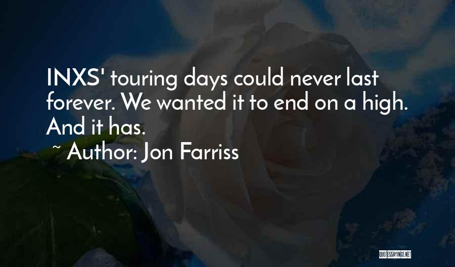 Jon Farriss Quotes: Inxs' Touring Days Could Never Last Forever. We Wanted It To End On A High. And It Has.