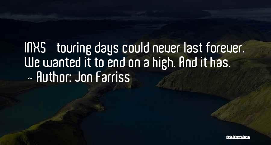 Jon Farriss Quotes: Inxs' Touring Days Could Never Last Forever. We Wanted It To End On A High. And It Has.