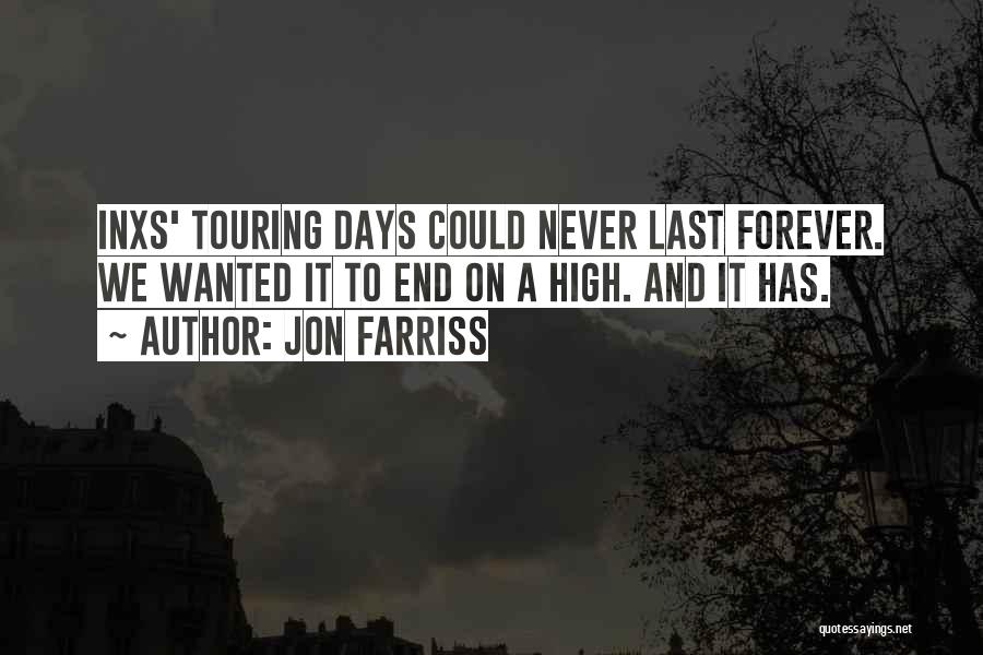Jon Farriss Quotes: Inxs' Touring Days Could Never Last Forever. We Wanted It To End On A High. And It Has.