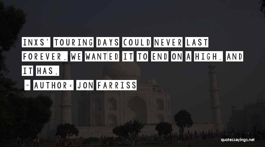 Jon Farriss Quotes: Inxs' Touring Days Could Never Last Forever. We Wanted It To End On A High. And It Has.