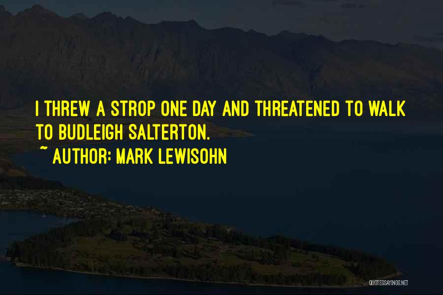 Mark Lewisohn Quotes: I Threw A Strop One Day And Threatened To Walk To Budleigh Salterton.