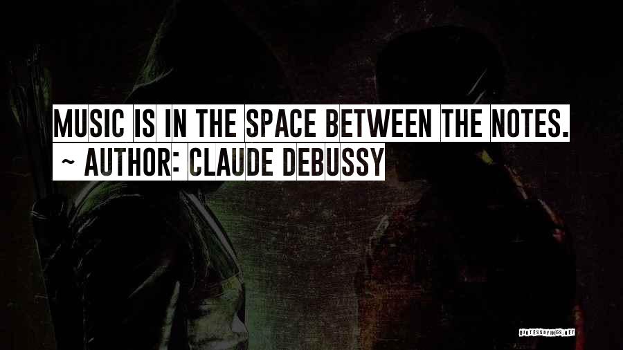 Claude Debussy Quotes: Music Is In The Space Between The Notes.