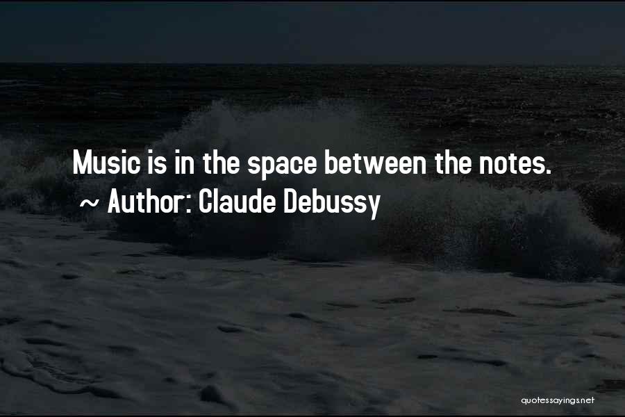 Claude Debussy Quotes: Music Is In The Space Between The Notes.