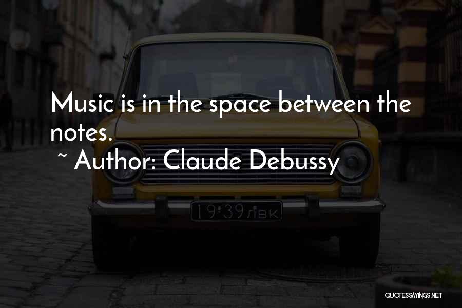 Claude Debussy Quotes: Music Is In The Space Between The Notes.