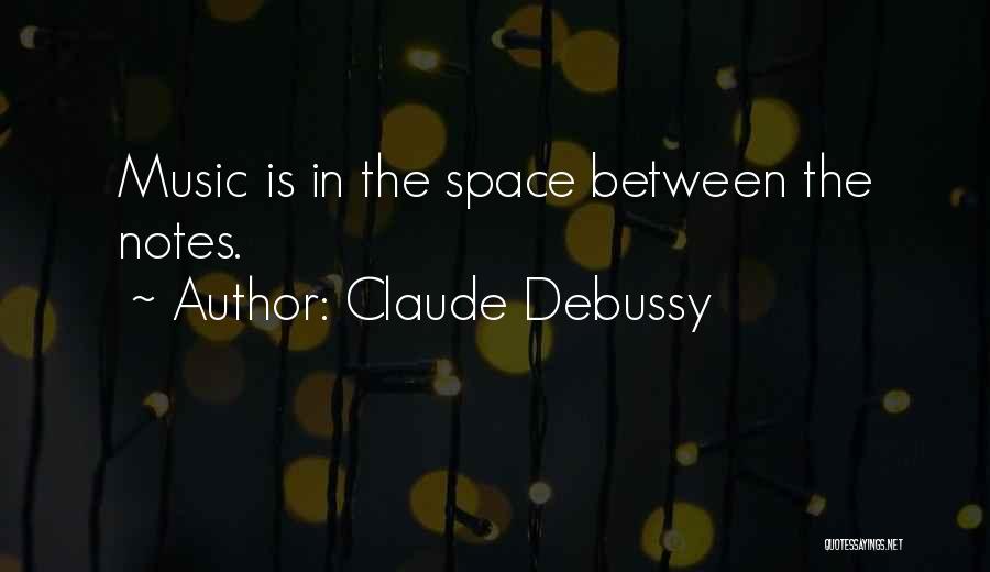 Claude Debussy Quotes: Music Is In The Space Between The Notes.