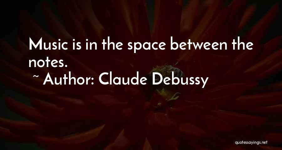 Claude Debussy Quotes: Music Is In The Space Between The Notes.