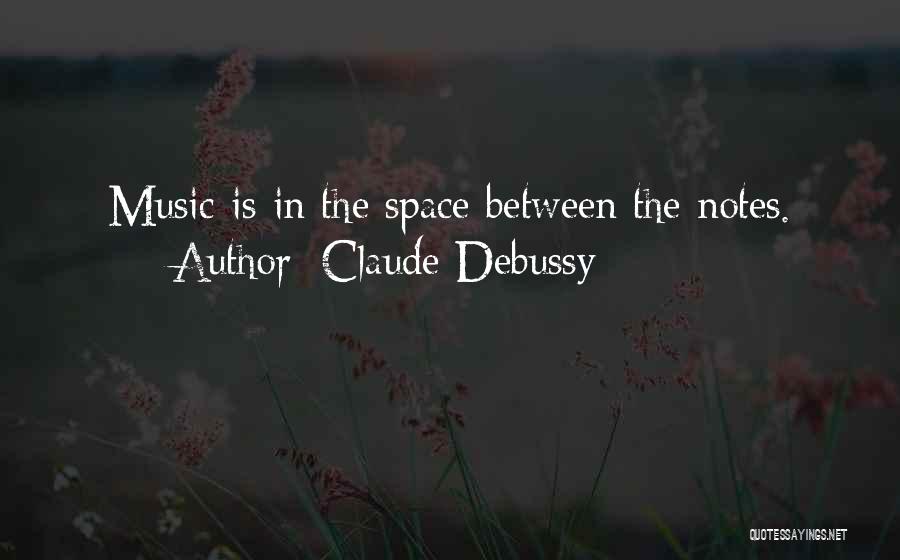 Claude Debussy Quotes: Music Is In The Space Between The Notes.