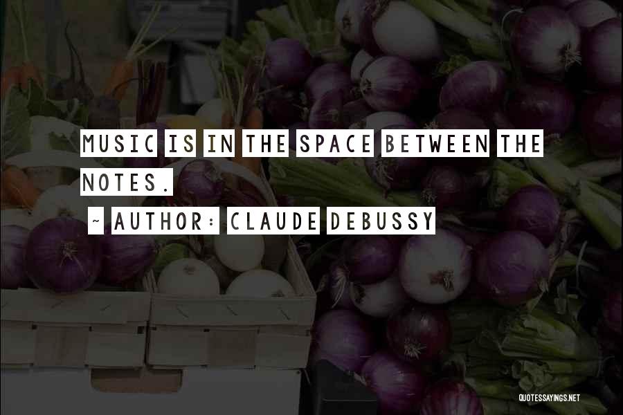 Claude Debussy Quotes: Music Is In The Space Between The Notes.