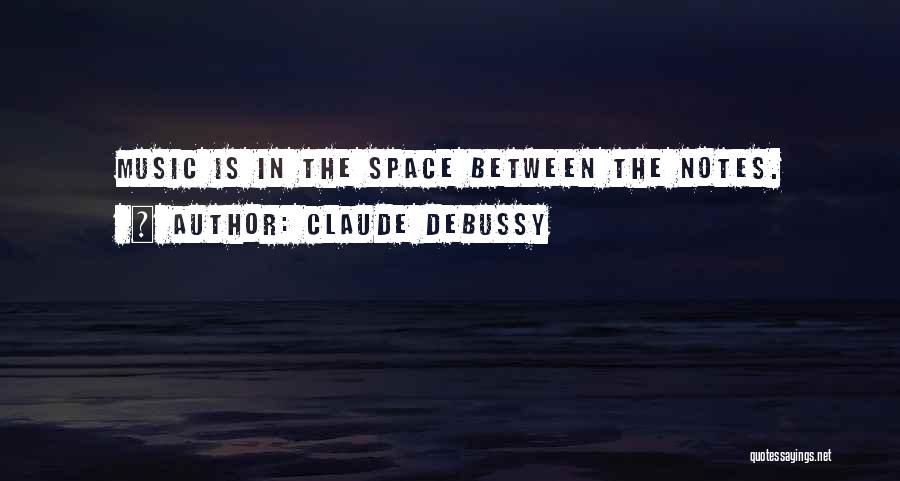 Claude Debussy Quotes: Music Is In The Space Between The Notes.