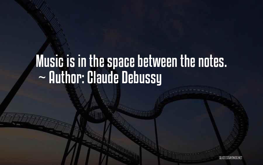 Claude Debussy Quotes: Music Is In The Space Between The Notes.