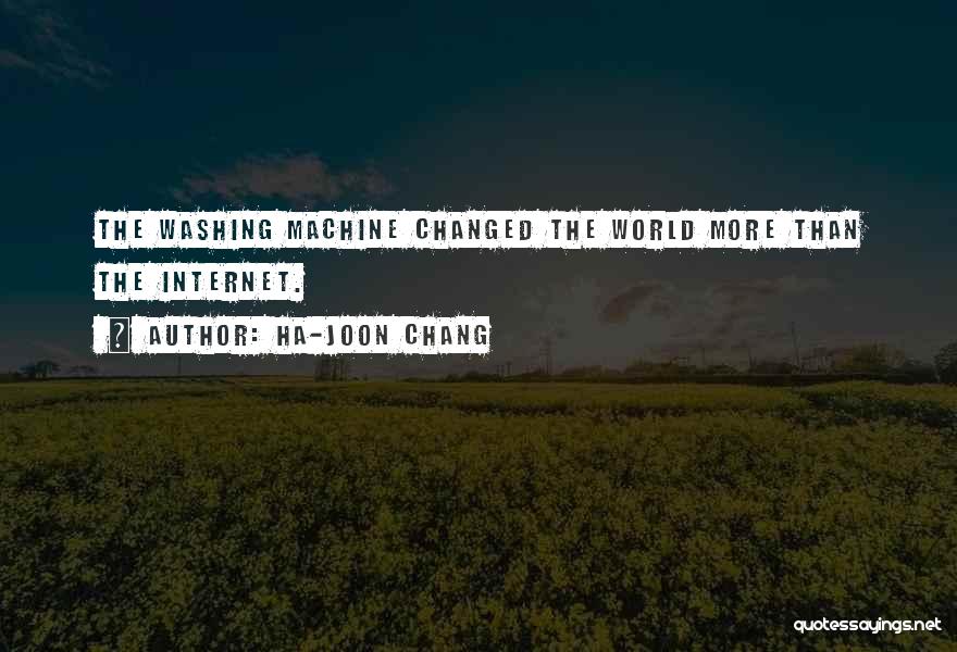 Ha-Joon Chang Quotes: The Washing Machine Changed The World More Than The Internet.